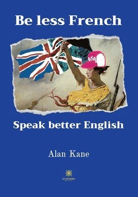 Alan Kane - Be less French Speak better English, Häftad