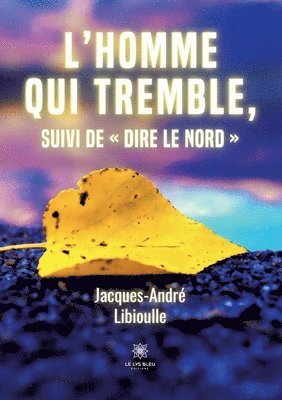 Jacques-André Libioulle - L'homme qui tremble, suivi de Dire le Nord, Häftad