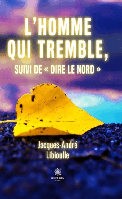 Jacques-Andre Libioulle - L'homme qui tremble, suivi de   Dire le Nord, E-bok