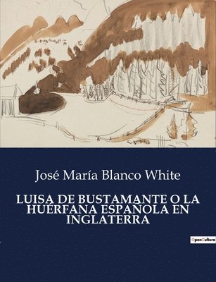 José María Blanco White - Luisa de Bustamante O La Huérfana Española En Inglaterra, Häftad