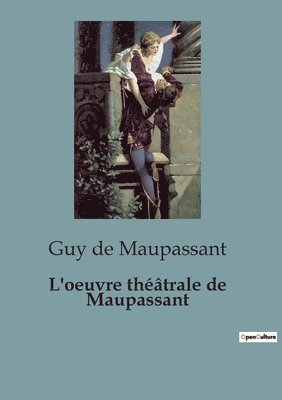 Guy De Maupassant, Guy de Maupassant - L'oeuvre théâtrale de Maupassant, Häftad