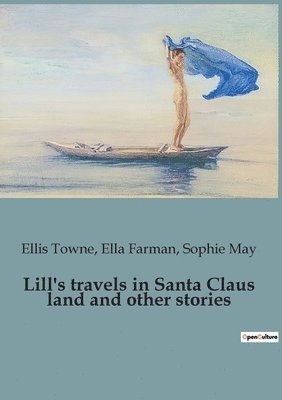 Sophie May, Ellis Towne, Ella Farman - Lill's travels in Santa Claus land and other stories, Häftad