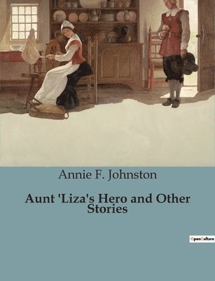 Annie F Johnston - Aunt 'Liza's Hero and Other Stories, Häftad