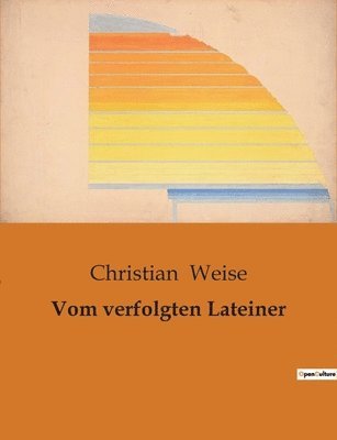 Christian Weise - Vom verfolgten Lateiner, Häftad
