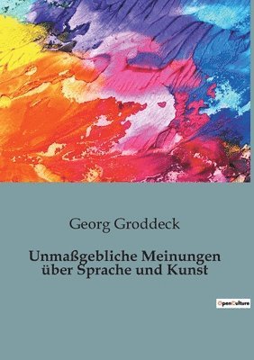 Georg Groddeck - Unmaßgebliche Meinungen über Sprache und Kunst, Häftad