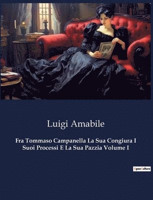 Luigi Amabile - Fra Tommaso Campanella La Sua Congiura I Suoi Processi E La Sua Pazzia Volume I, Häftad