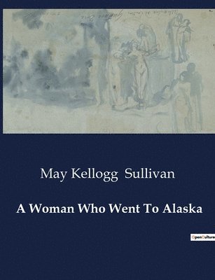 May Kellogg Sullivan - Woman Who Went To Alaska, Häftad