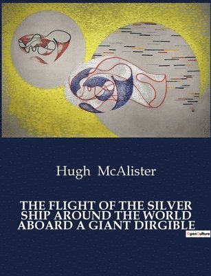 Hugh McAlister - Flight of the Silver Ship Around the World Aboard a Giant Dirgible, Häftad. Tillgänglighet: Lägg i varukorg