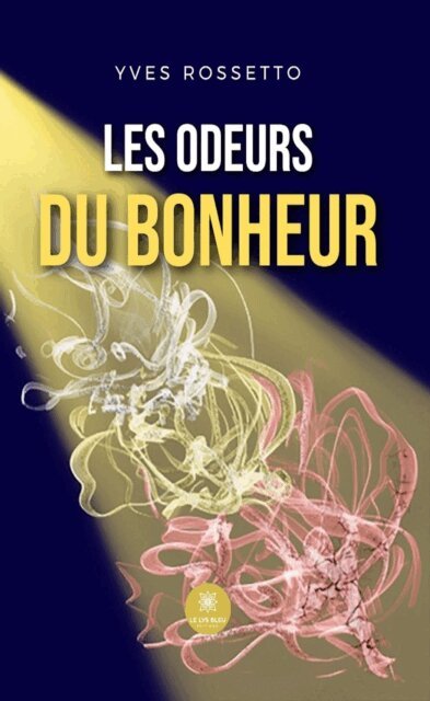 Yves Rossetto - Les odeurs du bonheur, E-bok