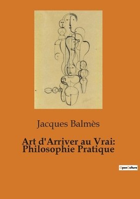 Jacques Balmès - Art d'Arriver au Vrai, Häftad