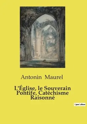 Antonin Maurel - L'Église, le Souverain Pontife, Catéchisme Raisonné, Häftad. Tillgänglighet: Lägg i varukorg