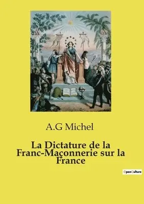 A G Michel - Dictature de la Franc-Maçonnerie sur la France, Häftad. Tillgänglighet: Lägg i varukorg