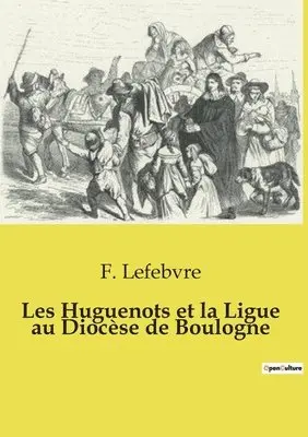 F Lefebvre - Les Huguenots et la Ligue au Diocèse de Boulogne, Häftad. Tillgänglighet: Lägg i varukorg