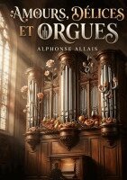 Alphonse Allais - Amours, délices et orgues, Häftad