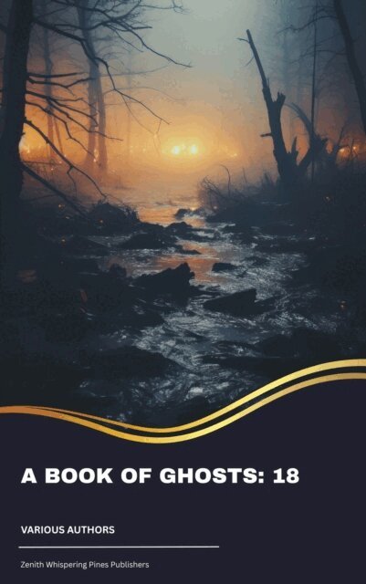 May Sinclair, E. F. Benson, Richard Middleton, Edith Wharton, Gertrude Atherton, Elia W. Peattie, Edith Nesbit, F. Marion Crawford, Mary Elizabeth Braddon, Amelia B. Edwards - Book of Ghosts: 18, E-bok
