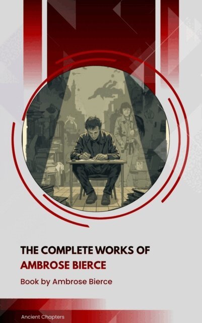 Ambrose Bierce - Complete Works of Ambrose Bierce, E-bok