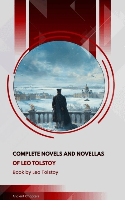 Leo Tolstoy - Complete Novels and Novellas of Leo Tolstoy, E-bok
