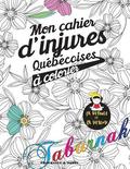 Mon Cahier d'Injures Québécoises À Colorier: Le Premier Cahier de Coloriage Adulte Québécois Avec Injures Et Jurons