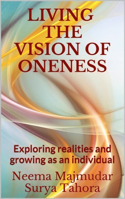 Surya Tahora, Neema Majmudar - Living the Vision of Oneness: Exploring Realities and Growing as an Individual, E-bok