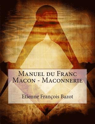 Etienne Francois Bazot - Manuel du Franc Macon - Maconnerie, Häftad