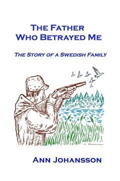 Ann Johansson - The father who betrayed me : the story of a Swedish family, Häftad