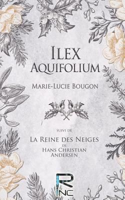 Marie-Lucie Bougon - Ilex Aquifolium: Suivi de La Reine des Neiges, de Hans Christian Andersen, Häftad