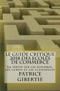 Le guide critique 2018 des ECOLES DE COMMERCE: La v�rit� sur les dipl�mes, les cursus et les classements