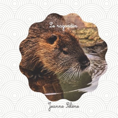 Jeanne Sélène - Le ragondin: documentaire animalier, Häftad. Tillgänglighet: Lägg i varukorg