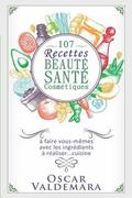 107 Recettes Beaut Sant Cosmtiques: A Faire Vous-Mmes Avec Les Ingrdients de Votre Cuisine
