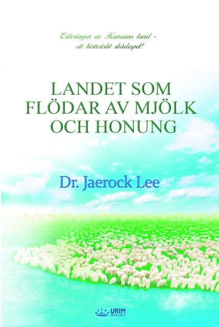 Jaerock Lee - LANDET SOM FLÖDAR AV MJÖLK OCH HONUNG(Swedish Edition), E-bok