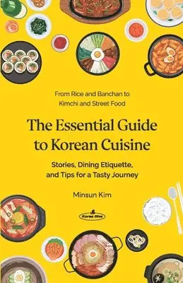 Minsun Kim - The Essential Guide to Korean Cuisine: Stories, Dining Etiquette, and Tips for a Tasty Journey─From Rice and Banchan to Kimchi and Street Food, Häftad. Tillgänglighet: Lägg i varukorg