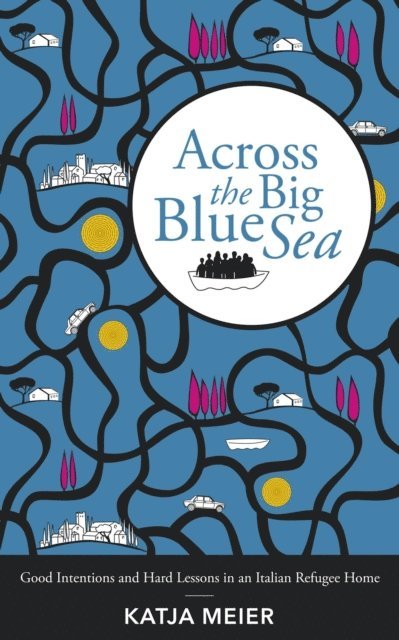 Katja Meier - Across the Big Blue Sea: Good Intentions and Hard Lessons in an Italian Refugee Home, E-bok
