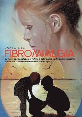 Morosanu Elena - Fibromialgia. Le ricerche scientifiche per ridurre il dolore nella Sindrome Fibromialgica. L'importanza della nutrizione nella Fibromialgia, Häftad