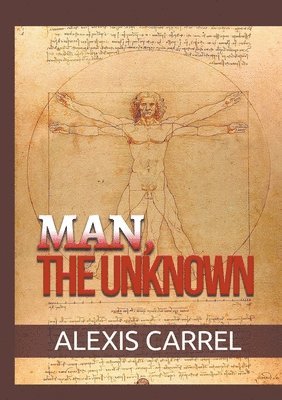 Alexis Carrel - Man, the Unknown, Häftad