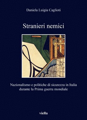 Daniela Luigia Caglioti - Stranieri Nemici: Nazionalismo E Politiche Di Sicurezza in Italia Durante La Prima Guerra Mondiale, Häftad