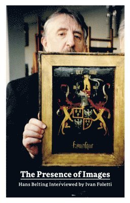 Ivan Foletti - The Presence of Images: Hans Belting Interviewed by Ivan Foletti, Häftad