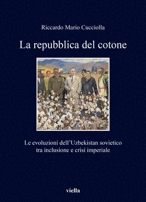 Riccardo Mario Cucciolla - La Repubblica del Cotone: Le Evoluzioni Dell'uzbekistan Sovietico Tra Inclusione E Crisi Imperiale, Häftad