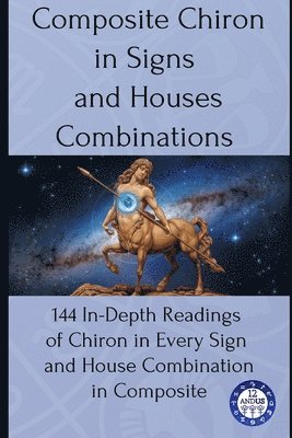 12andus Astrology - Composite Chiron in Signs and Houses Combinations, Häftad