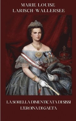 Marie Louise Larisch-Wallersee - sorella dimenticata di Sissi, Häftad