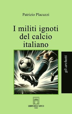 Patrizio Placuzzi - I militi ignoti del calcio italiano, Häftad