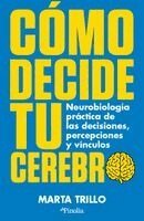 Marta Trillo - Cómo Decide Tu Cerebro: Neurobiología Práctica de Las Decisiones, Percepciones Y Vínculos, Häftad