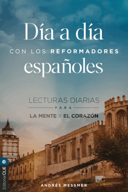Andres Messmer - Dia a dia con los reformadores espanoles: Lecturas diarias para la mente y el corazon, E-bok