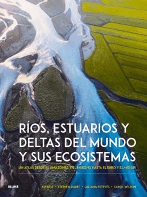 Carol Wilson, Luciana Esteves, Stephen Darby, Jim Best - Rios, estuarios y deltas del mundo y sus ecosistemas, E-bok