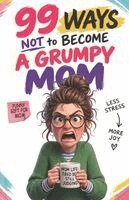 99 Ways Not to Become a Grumpy Mom