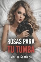 Rosas para tu tumba