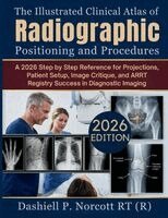 Dashiell P. Norcott RT (R) - The Illustrated Clinical Atlas of Radiographic Positioning and Procedures, Häftad