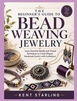 THE BEGINNER'S GUIDE TO BEAD WEAVING JEWELRY