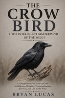 THE CROW BIRD ( THE INTELLIGENT MASTERMIND OF THE WILD )
