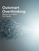 Outsmart Overthinking