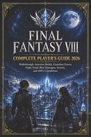FINAL FANTASY VIII COMPLETE PLAYER'S GUIDE 2026